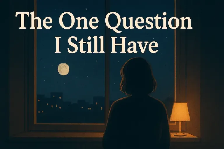 The One Question I Still Have — And Why It Never Fully Leaves